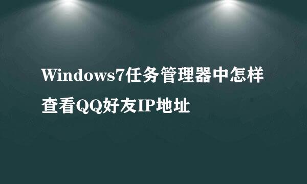 Windows7任务管理器中怎样查看QQ好友IP地址