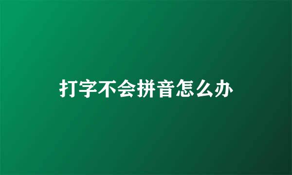 打字不会拼音怎么办