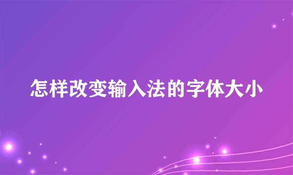 怎样改变输入法的字体大小