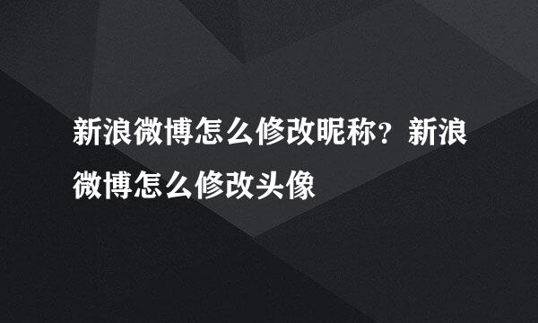 新浪微博怎么修改昵称？新浪微博怎么修改头像