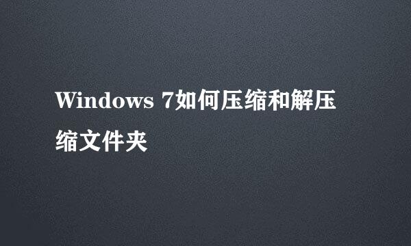 Windows 7如何压缩和解压缩文件夹