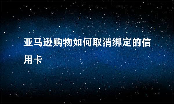 亚马逊购物如何取消绑定的信用卡