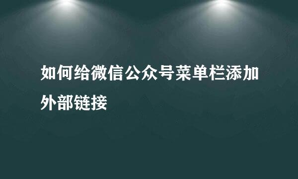 如何给微信公众号菜单栏添加外部链接