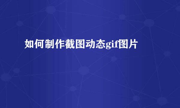如何制作截图动态gif图片