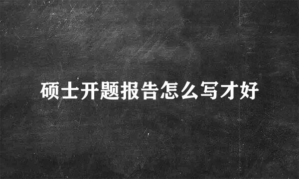 硕士开题报告怎么写才好