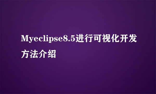 Myeclipse8.5进行可视化开发方法介绍