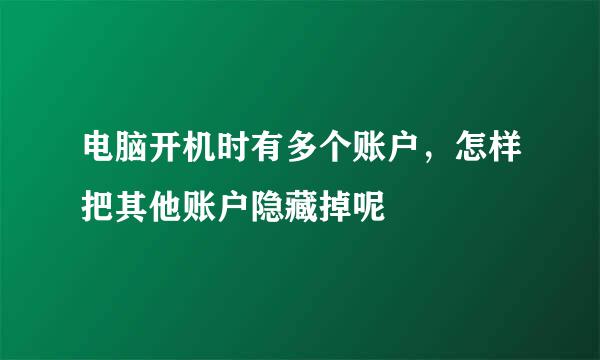 电脑开机时有多个账户，怎样把其他账户隐藏掉呢