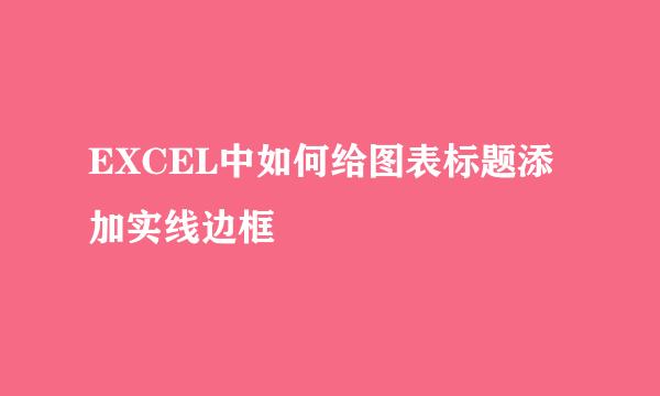 EXCEL中如何给图表标题添加实线边框