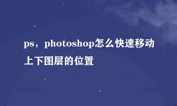 ps，photoshop怎么快速移动上下图层的位置
