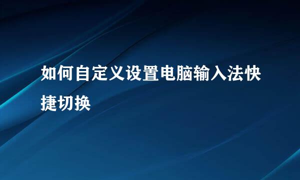 如何自定义设置电脑输入法快捷切换