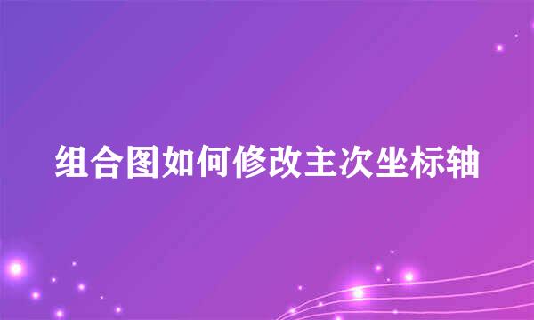 组合图如何修改主次坐标轴