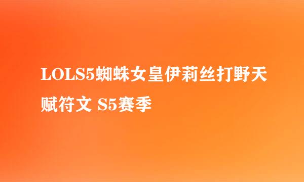 LOLS5蜘蛛女皇伊莉丝打野天赋符文 S5赛季