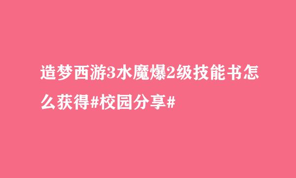 造梦西游3水魔爆2级技能书怎么获得#校园分享#