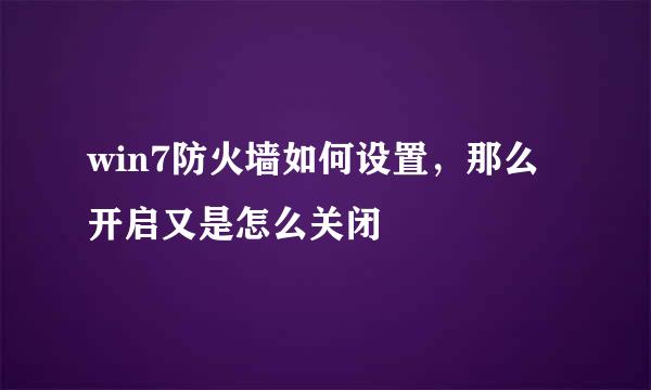 win7防火墙如何设置，那么开启又是怎么关闭