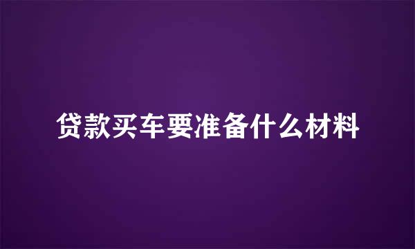 贷款买车要准备什么材料