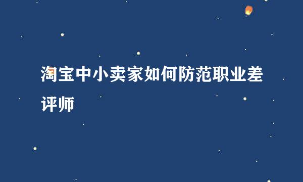 淘宝中小卖家如何防范职业差评师