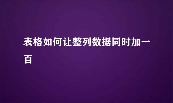 表格如何让整列数据同时加一百