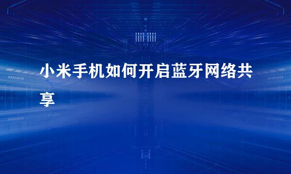 小米手机如何开启蓝牙网络共享