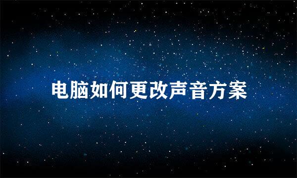 电脑如何更改声音方案