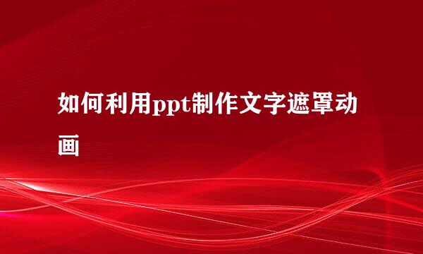 如何利用ppt制作文字遮罩动画