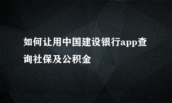 如何让用中国建设银行app查询社保及公积金