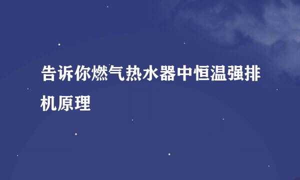 告诉你燃气热水器中恒温强排机原理