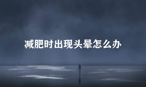 减肥时出现头晕怎么办