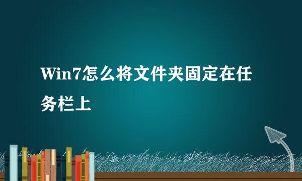Win7怎么将文件夹固定在任务栏上