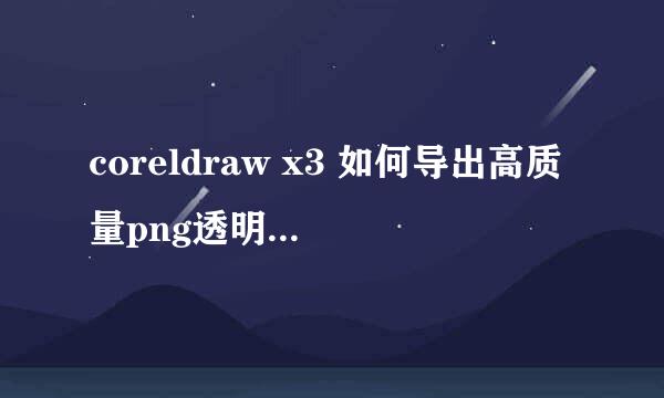 coreldraw x3 如何导出高质量png透明格式图片