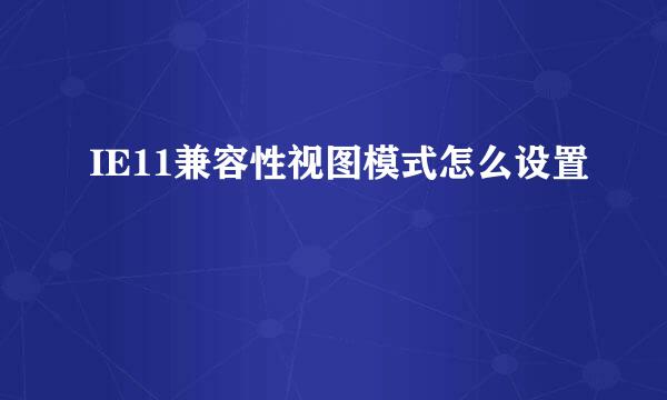 IE11兼容性视图模式怎么设置