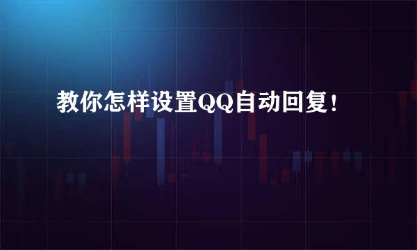 教你怎样设置QQ自动回复！