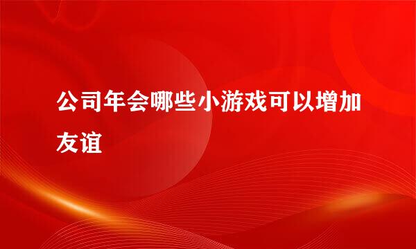 公司年会哪些小游戏可以增加友谊