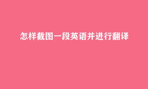 怎样截图一段英语并进行翻译
