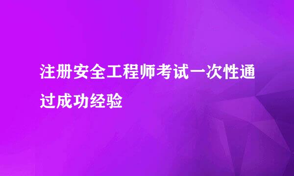 注册安全工程师考试一次性通过成功经验