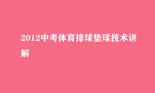 2012中考体育排球垫球技术讲解