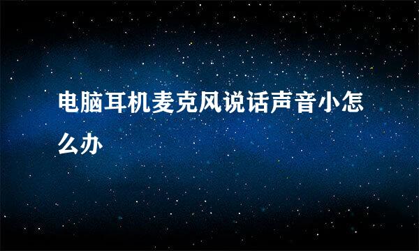 电脑耳机麦克风说话声音小怎么办