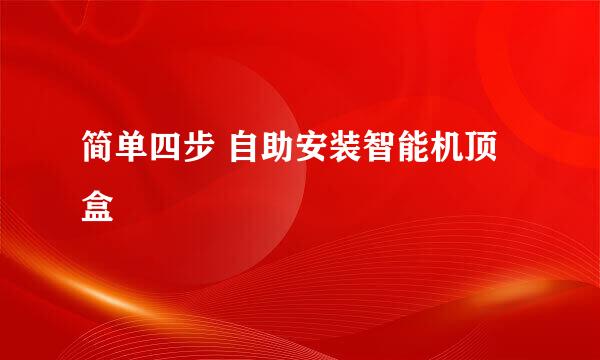 简单四步 自助安装智能机顶盒