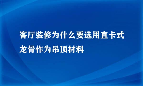 客厅装修为什么要选用直卡式龙骨作为吊顶材料