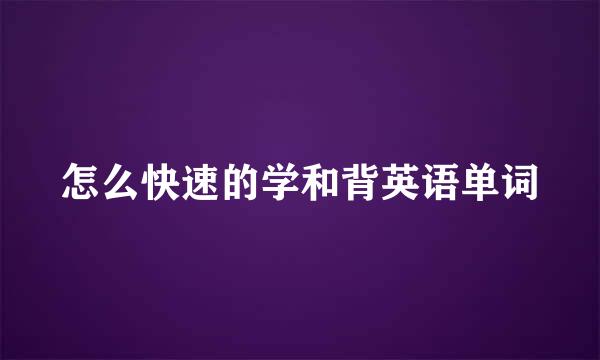 怎么快速的学和背英语单词