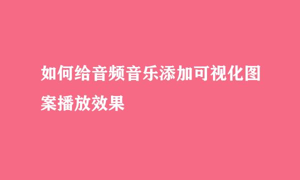 如何给音频音乐添加可视化图案播放效果