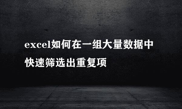excel如何在一组大量数据中快速筛选出重复项