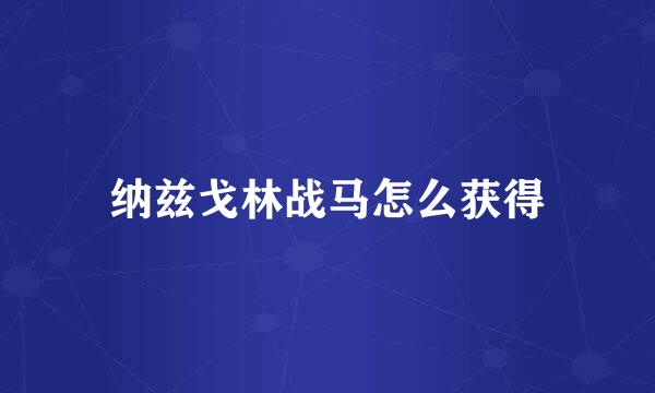 纳兹戈林战马怎么获得