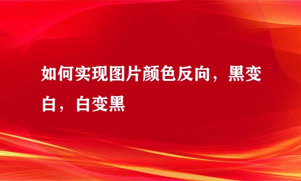 如何实现图片颜色反向，黑变白，白变黑