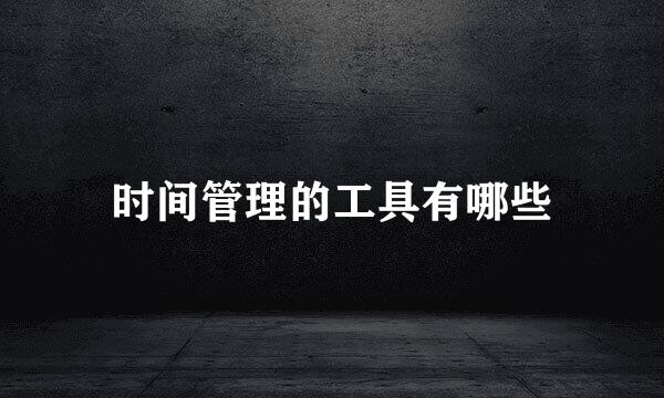 时间管理的工具有哪些