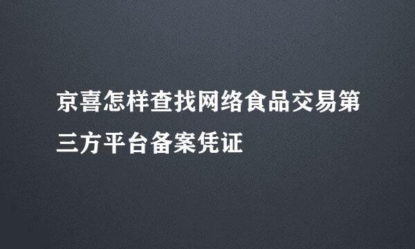 京喜怎样查找网络食品交易第三方平台备案凭证