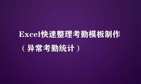 Excel快速整理考勤模板制作（异常考勤统计）