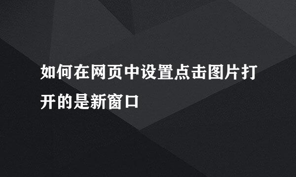 如何在网页中设置点击图片打开的是新窗口