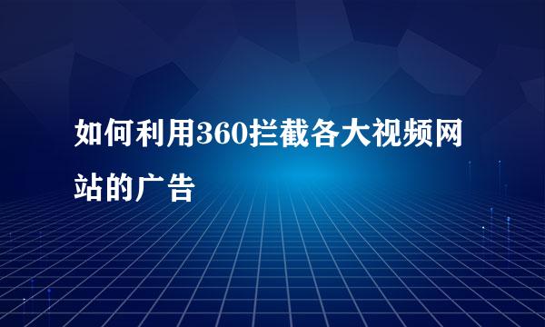 如何利用360拦截各大视频网站的广告