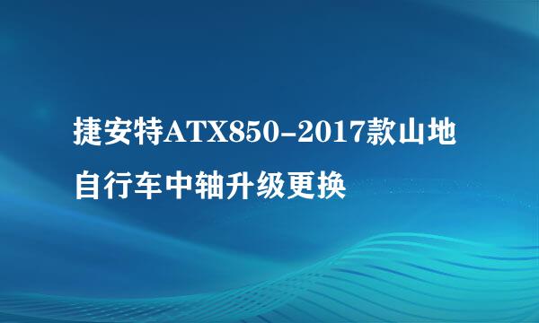 捷安特ATX850-2017款山地自行车中轴升级更换