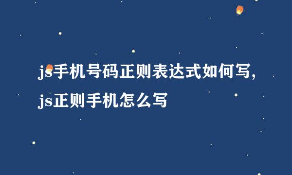 js手机号码正则表达式如何写,js正则手机怎么写